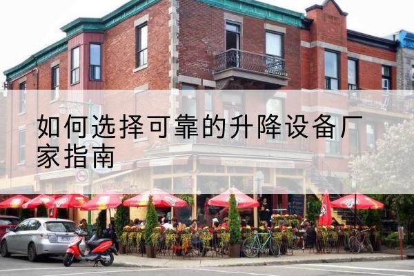 盐湖电动升降机厂家-如何选择可靠的升降设备厂家指南