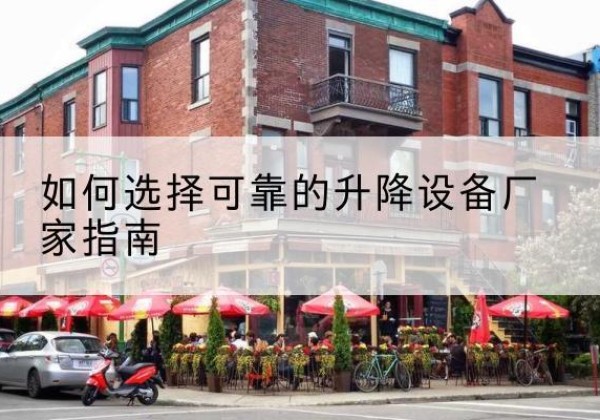 盐湖电动升降机厂家-如何选择可靠的升降设备厂家指南